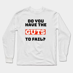 Do you have the guts to fail? Long Sleeve T-Shirt